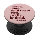 Nobody Cares Until You're Rich Pretty or Dead PopSockets Adhesive PopGrip