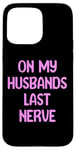 iPhone 15 Pro Max On My Husbands Last Nerve Funny Tees, Mugs, Bags And Decor Case