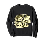 Have A Nice Day Somewhere Else | ----- Sweatshirt