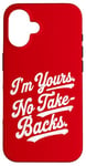 iPhone 16 I'm Yours No Take Backs Love Vintage Funny Valentine's Day Case