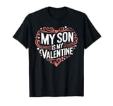 My Son Is My Valentine for Dad Funny Valentines Day T-Shirt