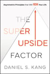 The Super Upside Factor  Asymmetric Principles that will 10x Your Life