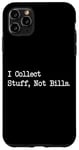 Coque pour iPhone 11 Pro Max Citation amusante « I Collect Stuff, Not Bills »