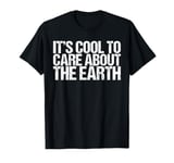 It's Cool To Care About The Earth Shirt Earth Day T-Shirt