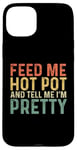 iPhone 15 Plus Feed Me Hot Pot And Tell Me I'm Pretty - Funny Hot Pot Case