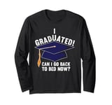 I Graduated Can I Go Back To Bed Now Funny Graduation Long Sleeve T-Shirt