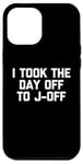 Coque pour iPhone 12 Pro Max I Took The Day Off To J-Off – Funny Saying Sarcastic Men