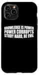 iPhone 11 Pro Knowledge Is Power, Power Corrupts Study Hard, Be Evil |-- Case