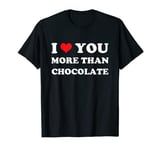 I Love You More Than Chocolate - Funny Valentines Day T-Shirt