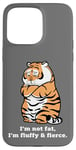 iPhone 15 Pro Max Adorably Chunky Tiger, Funny Fluffy Big Cat Says:I'm not Fat Case