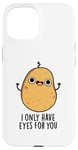 Coque pour iPhone 15 Jeu de mots amusant « I Only Have Eyes For You »