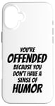 iPhone 16 Plus You're Offended Because You Don't Have a Sense of Humor Case