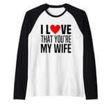 I Love That You Are My Wife Heart Married Husband Spouse Man Raglan Baseball Tee