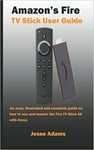 Amazon S Fire TV Stick User Guide An Easy Illustrated And Complete Guide On How