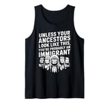 Unless Your Ancestors Look Like This Probably An Immigrant Tank Top