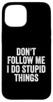 iPhone 15 Don't Follow Me I Do Stupid Things Funny Case