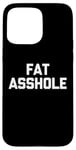 Coque pour iPhone 15 Pro Max Fat Asshole – Dire drôle sarcastique fantaisie Fat Guy Fat Guy