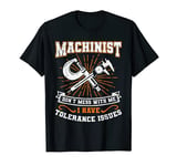 Machinist with Tolerance Issues Machinist Shirt Funny Gift T-Shirt