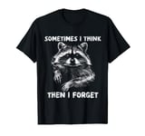 Sometimes I Think Then I Forget Raccoon T-Shirt