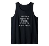 I'm not in the mood for an adventure, let's just stay at... Tank Top