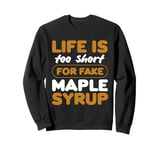 life is too short for fake maple syrup Design Sweatshirt