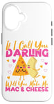 iPhone 16 Mac And Cheese If I Call You Darling Will You Make Me Mac & Case