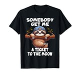 Sloth Somebody Get Me A Ticket To The Moon Cute Sloth Humor T-Shirt