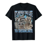 Never Too Late Dissociate Funny Raccoon Meme Bootleg Graphic T-Shirt