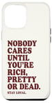 iPhone 12 Pro Max Nobody Cares Until You're Rich Pretty or Dead Case