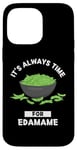 Coque pour iPhone 14 Pro Max Edamame Food Lover It's Always Time For Edamame