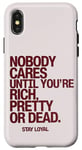 iPhone X/XS Nobody Cares Until You're Rich Pretty or Dead Case