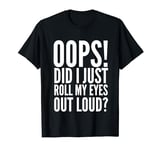 Funny - Oops Did I Just Roll My Eyes Out Loud T-Shirt