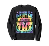 Tie Dye In Order To Insult Me I Must First Value Sweatshirt