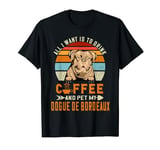 All I Want Is To Drink Coffee & Pet My Dog Dogue De Bordeaux T-Shirt