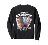 I Have An Accordion And I'm Not Afraid To Use It Sweatshirt