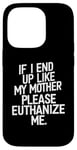 Coque pour iPhone 14 Pro Si je finis comme ma mère, s'il te plaît, euthanasie-moi Sarcasm Wear