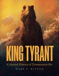 King Tyrant  A Natural History of Tyrannosaurus Rex