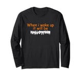 When i wake up it will be Halloween Long Sleeve T-Shirt