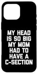 Coque pour iPhone 16 Pro Max My Head Is So Big My Mom Had To Have A C-Section - Drôle