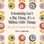 Friendship Isn&#039;t a Big Thing, It&#039;s a Million Little Things  The Art of Female Friendship (Gift for Female Friends, BFF Quotes)