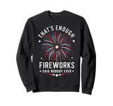 Fireworks Director That's Enough Fireworks Said Nobody Ever Sweatshirt