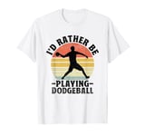 I'd Rather Be Playing Dodgeball Dodge Ball Game T-Shirt