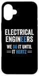 iPhone 16 Plus Funny Electrical Engineers We Do It Until It Hertz Humor EE Case