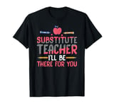 Substitute Teacher Substitute Teacher I'll Be There For You T-Shirt