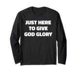 Just Here To Give God Glory Funny Religious Christian Slogan Long Sleeve T-Shirt