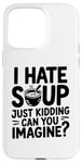 iPhone 15 Pro Max Vintage I Hate Soup Just Kidding Can You Imagine funny Case