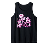 Funny Dirty Adult Humor - I Want You To Glaze My Hole Tank Top