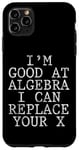 Coque pour iPhone 11 Pro Max I'm Good At Algebra, I Can Replace Your X Funny Math --