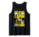 Cabin Weekend What Happens At The Cabin Stays At The Cabin Tank Top