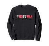 Campaign NO TO WAR Peace Stop Fight End Bloodshed Say No To Sweatshirt